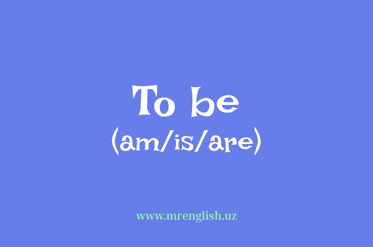 Ingliz tilida am/is/are fe&#039;llaridan foydalanish – Boshlang‘ich daraja qo‘llanmasi